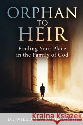 Orphan to Heir: Finding Your Place in the Family of God Robinson, William V., III 9798257971778