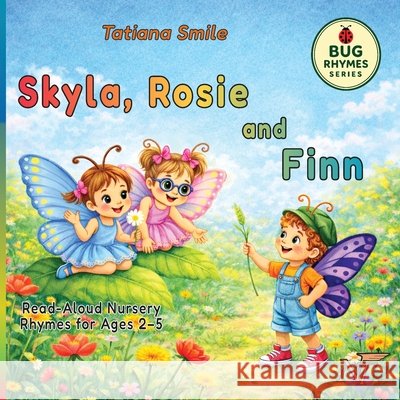 Skyla, Rosie and Finn: Little Bug Nursery Rhymes Smile, Tatiana 9798257976391