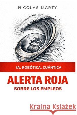 ALERTA ROJA sobre los empleos: Ia, Robótica, Cuántica Marty, Nicolas 9798258038579