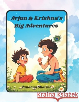 Arjun & Krishna's Big Adventures: A Journey of Courage, Kindness, and Friendship Sharma, Vandana 9798258099310
