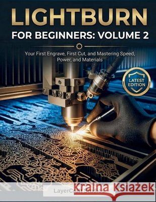 Lightburn for Beginners: VOLUME 2: Your First Engrave, First Cut, and Mastering Speed, Power, and Materials Studios, Layercraft 9798258179333 Independently Published
