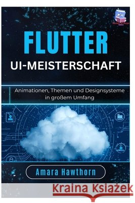 Flutter UI-Meisterschaft: Animationen, Themen und Designsysteme in großem Umfang Hawthorn, Amara 9798258180490
