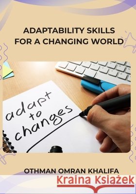 Adaptability Skills for a Changing World Khalifa, Othman Omran 9798258186836 Independently Published