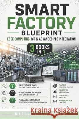 Smart Factory Blueprint: Edge Computing, IoT & Advanced PLC Integration V. Schneider, Marcus 9798258277039 Independently Published