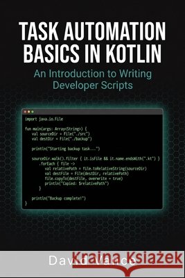 Task Automation Basics in Kotlin: An Introduction to Writing Developer Scripts Vance, David 9798258320124 Independently Published