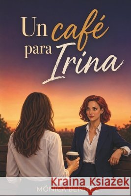 Un café para Irina Benítez, Mónica 9798258463494 Independently Published
