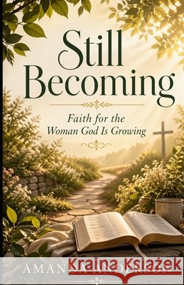 Still Becoming: Faith for the Woman God is Growing Anderson, Amanda 9798258493491