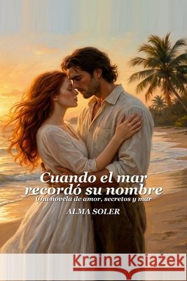 Cuando El Mar Recordó Su Nombre: Una novela de amor, secretos y mar Soler, Alma 9798258520494