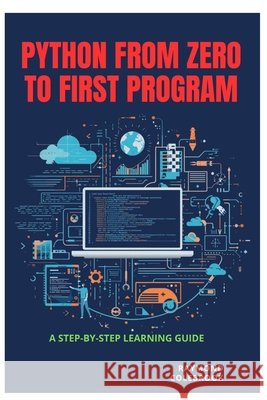 Python from Zero to First Program: A Step-by-Step Learning Guide Colebrook, Raymond 9798258555083 Independently Published