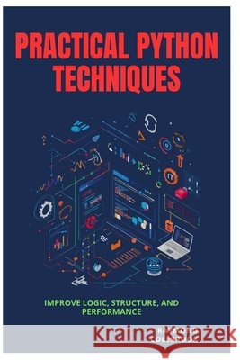 Practical Python Techniques: Improve Logic, Structure, and Performance Colebrook, Raymond 9798258594761 Independently Published