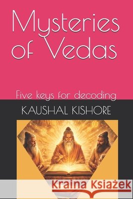 Mysteries of Vedas: Five keys for decoding Kishore, Kaushal 9798258602060 Independently Published