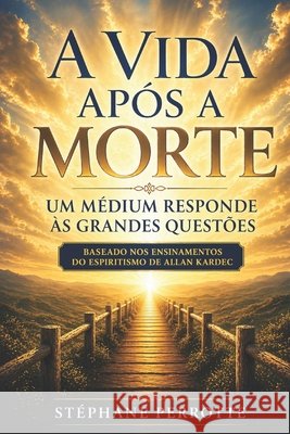 A Vida Após a Morte - Um Médium Responde às Grandes Questões Perrotte, Stéphane 9798258609403 Independently Published