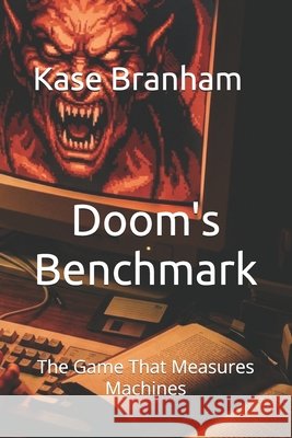 Doom's Benchmark: The Game That Measures Machines Branham, Kase 9798258774576 Independently Published