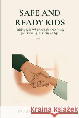 Safe and Ready Kids: Raising Kids Who Are Safe AND Ready for Growing Up in the AI Age - Ages 0-10 Ehlers, Gosch Loy, III 9798258811158