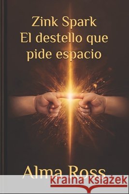 Zink Spark El destello que pide espacio: Volumen I Ross, Alma 9798258831736 Independently Published