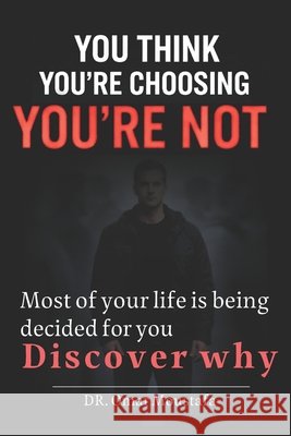 You Think You're Choosing You're Not: The Hidden System Controlling Your Choices and How to Escape It Omar Moustafa 9798258839770