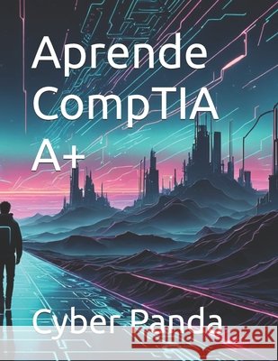 Aprende CompTIA A+ Panda, Cyber 9798258896599 Independently Published