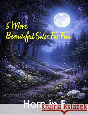 5 More Beautiful Horn Solos for Fun: With FREE BACKING TRACKS and piano accompaniment Ralphson, Austin H. 9798258959010 Independently Published
