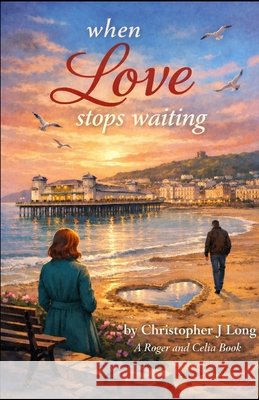 When Love Stops Waiting: A Story About Learning to Feel Safe Again Long, Christopher J. 9798258960153