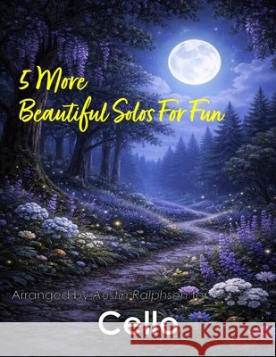 5 More Beautiful Cello Solos for Fun: With FREE BACKING TRACKS and piano accompaniment Ralphson, Austin H. 9798258961150 Independently Published