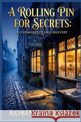 A Rolling Pin for Secrets: A Cotswold Village Mystery Wickens, Robin 9798258963635 Independently Published