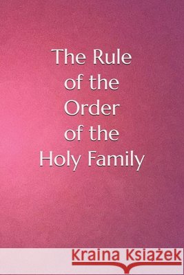 The Rule of the Order of the Holy Family Smith, Jasper 9798259014206