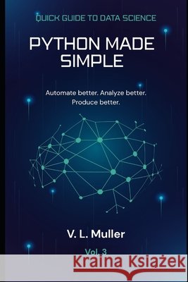 Python Made Simple: Automate better. Analyze better. Produce better. Muller, V. L. 9798259105140 Independently Published