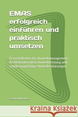 EMAS erfolgreich einführen und praktisch umsetzen: Praxisleitfaden für Umweltmanagement, Rechtskonformität, Umweltleistung und validierungsfähige Umwe Andrawas, Sascha 9798259108196