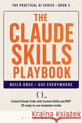 The Claude Skills Playbook: Extend Claude Code with Custom Skills and MCP 20 Ready-to-Use Templates Inside Hennigar, Kit 9798259142565 Independently Published