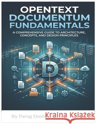 Opentext Documentum Fundamentals: Architecture, Concept and Design Principles Doshi, Parag 9798259164291 Independently Published