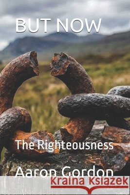 But Now: The Righteousness God Provides Gordon, Aaron 9798259175730 Independently Published
