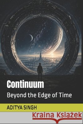 Continuum: Beyond the Edge of Time Singh, Aditya 9798259243026