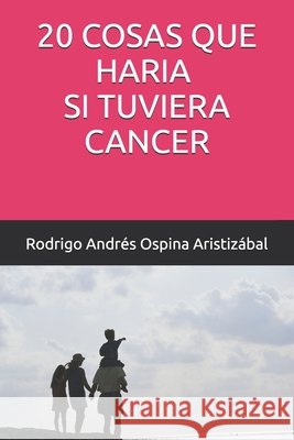 20 Cosas Que Haria Si Tuviera Cancer Ospina Aristizabal, Rodrigo Andrés 9798259270305
