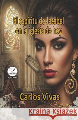 El espíritu de Jezabel en la iglesia de hoy Asoesmo, Editorial, Vivas, Carlos 9798259282650 Independently Published