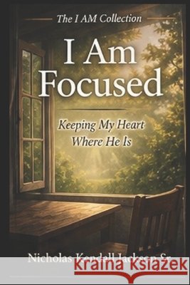 I Am Focused: Guarding What God Has Given Your Attention To Jackson, Nicholas Kendall, Sr. 9798259299085