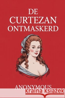 de curtezan ontmaskerd: of, de hoerenhuizen van Jezebel op levendige wijze geschilderd Moorkens, Tuur, Anonymous 9798259365414
