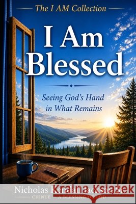 I Am Blessed: Seeing God's Hand in What Remains Jackson, Nicholas Kendall, Sr. 9798259396920