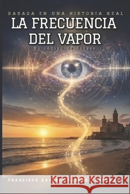 La Frecuencia del Vapor: El código de Sitges Sánchez Abenójar, Francisco Antonio 9798259400542