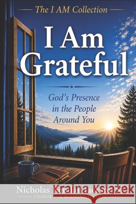 I Am Grateful: God's Presence in the People Around You Jackson, Nicholas Kendall, Sr. 9798259405769