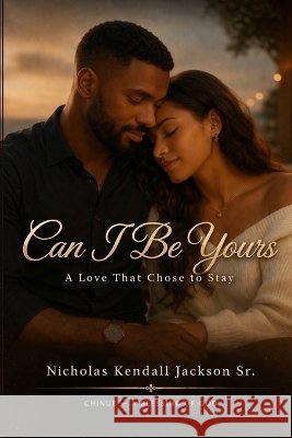 Can I Be Yours: A Love That Chose to Stay Jackson, Nicholas Kendall, Sr. 9798259419094