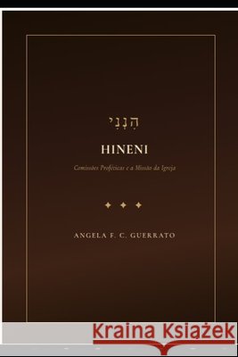 Hineni: COMISSÕES PROFÉTICAS E A MISSÃO DA IGREJA (condensado) Guerrato, Angela Fernandes de Carvalho 9798259448582