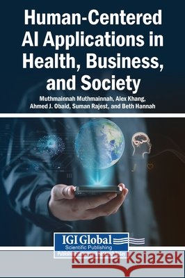 Human-Centered AI Applications in Health, Business, and Society Muthmainnah, Muthmainnah, Khang, Alex, Obaid, Ahmed J. 9798260002513