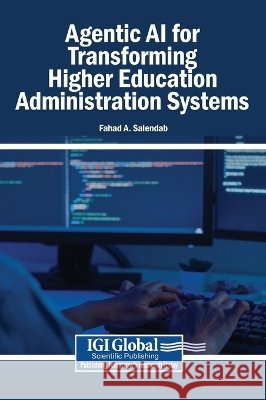 Agentic AI for Transforming Higher Education Administration Systems Salendab, Fahad A. 9798260002636 Igi Global Scientific Publishing