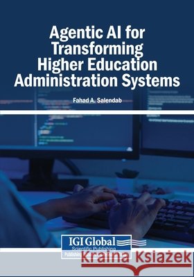 Agentic AI for Transforming Higher Education Administration Systems Salendab, Fahad A. 9798260002643 Igi Global Scientific Publishing
