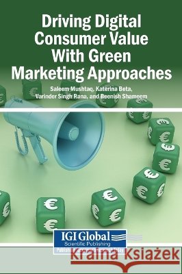 Driving Digital Consumer Value With Green Marketing Approaches Mushtaq, Saleem, Beta, Katerina, Rana, Varinder Singh 9798260005620