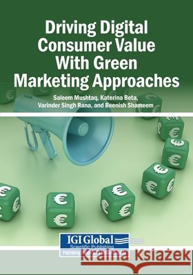 Driving Digital Consumer Value With Green Marketing Approaches Mushtaq, Saleem, Beta, Katerina, Rana, Varinder Singh 9798260005637