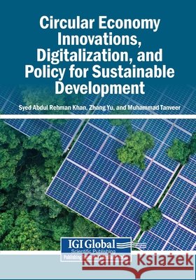 Circular Economy Innovations, Digitalization, and Policy for Sustainable Development Khan, Syed Abdul Rehman, Yu, Zhang, Tanveer, Muhammad 9798260014394 Igi Global Scientific Publishing