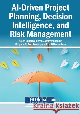 AI-Driven Project Planning, Decision Intelligence, and Risk Management Al Daraai, Salim Bakhit, Madbouly, Araby, Aro-Gordon, Stephen O. 9798260017579 Igi Global Scientific Publishing
