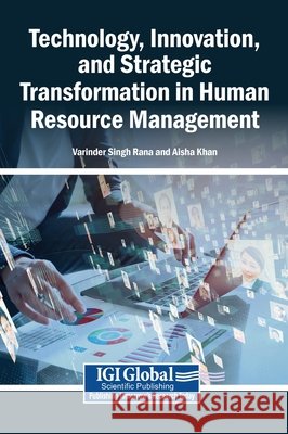 Technology, Innovation, and Strategic Transformation in Human Resource Management Rana, Varinder Singh, Khan, Aisha 9798260018453