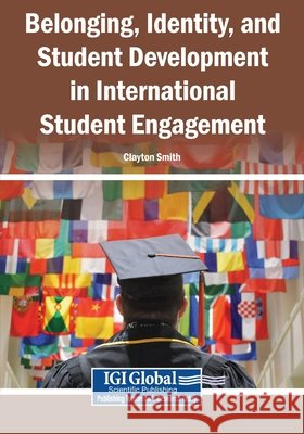 Belonging, Identity, and Student Development in International Student Engagement Smith, Clayton 9798260021590 Igi Global Scientific Publishing